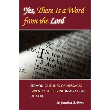 Yes, There Is a Word from the Lord: Sermon Outlines of Messages Given by the Divine Inspiration of God