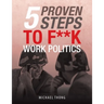 5 Proven Steps to F**K Work Politics