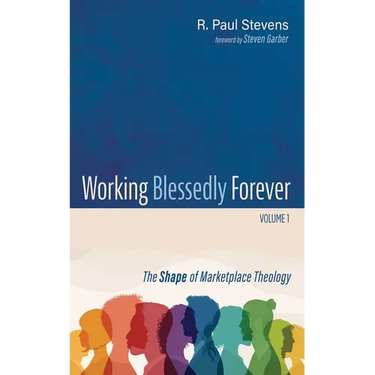 Working Blessedly Forever, Volume 1: The Shape of Marketplace Theology