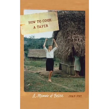 How to Cook a Tapir: A Memoir of Belize