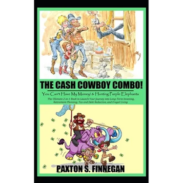 The Cash Cowboy Combo!: The Ultimate 2-in-1 Book Bundle to Launch Your Journey into Long-Term Investing, Retirement Planning, Tax and Debt Reduction,