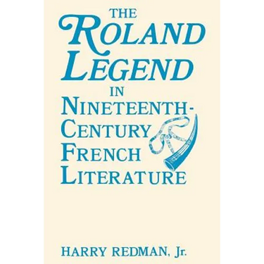 The Roland Legend in Nineteenth Century French Literature