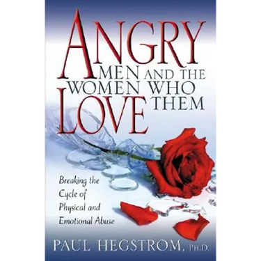 Angry Men and the Women Who Love Them: Breaking the Cycle of Physical and Emotional Abuse