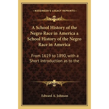 A School History of the Negro Race in America a School History of the Negro Race in America: From 1619 to 1890, with a Short Introduction as to the