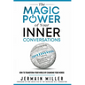 The Magic Power of Your Inner Conversations: How To Transform Your World by Changing Your Words