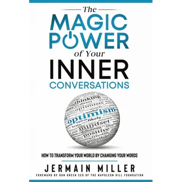 The Magic Power of Your Inner Conversations: How To Transform Your World by Changing Your Words