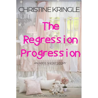 The Regression Progression: An ABDL Sissy Baby Short Story