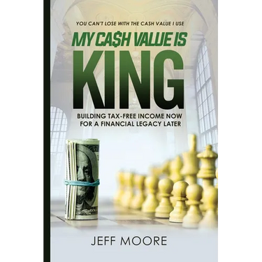 My Cash Value is King: Building Tax-Free Income Now, for a Financial Legacy Later