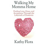 Walking My Momma Home: Finding Love, Grace, and Acceptance Through the Labyrinth of Dementia