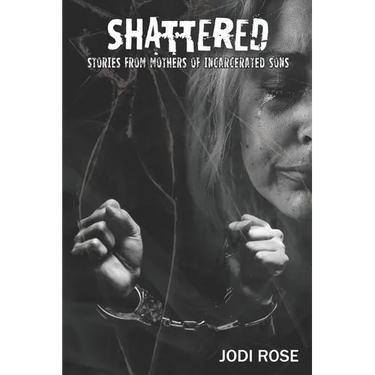 Shattered: Stories from Mothers of Incarcerated Sons