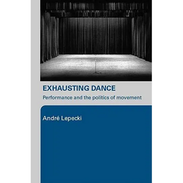 Exhausting Dance: Performance and the Politics of Movement