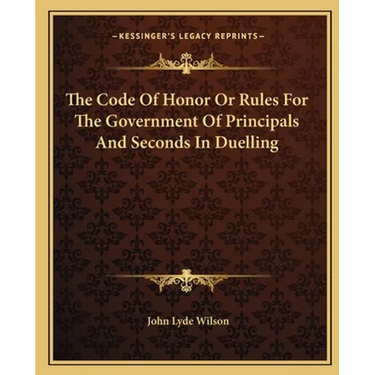The Code Of Honor Or Rules For The Government Of Principals And Seconds In Duelling