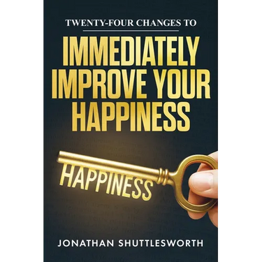 Twenty-Four Changes to Immediately Improve Your Happiness