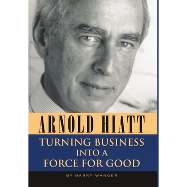Arnold Hiatt: Turning Business Into a Force for Good