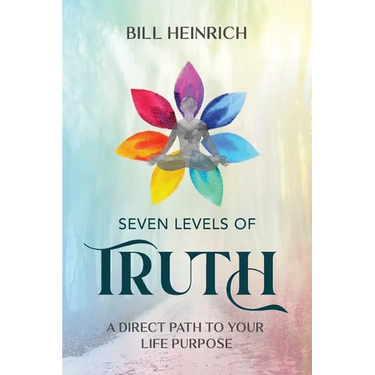Seven Levels of Truth: A Direct Path to Your Life Purpose