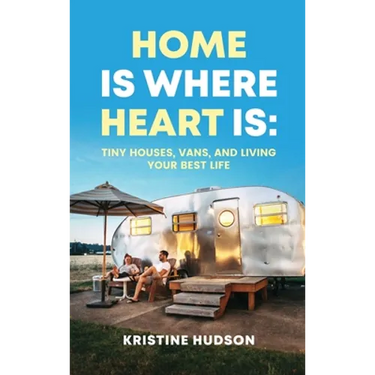 Home is Where Heart Is: Tiny Houses, Vans, and Living Your Best Life