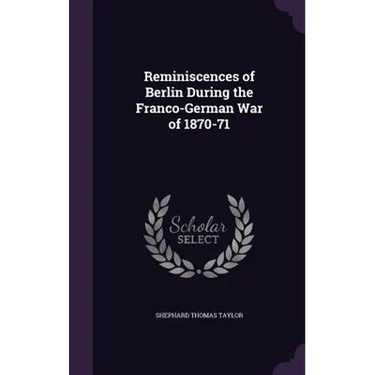Reminiscences of Berlin During the Franco-German War of 1870-71