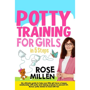 Potty Training for Girls in 5 steps: My Ultimate Guide To Help Your Little Girl Have An Happy Relationship With Potty And Wiping Properly To Prevent U