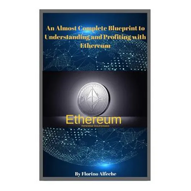Ethereum: An Almost Complete Blueprint to Understanding and Profiting with Ethereum