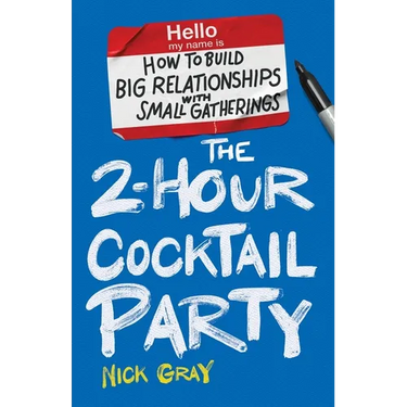 The 2-Hour Cocktail Party: How to Build Big Relationships with Small Gatherings