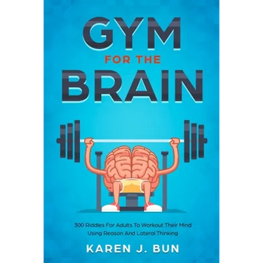 Gym For The Brain: 300 Riddles For Adults To Workout Their Mind Using Reason And Lateral Thinking