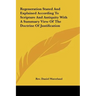 Regeneration Stated and Explained According to Scripture and Antiquity with a Summary View of the Doctrine of Justification