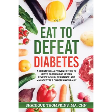 Eat To Defeat Diabetes: A scientifically proven method to lower blood sugar levels, reduce insulin resistance, and manage type 2 diabetes naturally