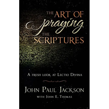The Art of Praying The Scriptures: A Fresh Look At Lectio Divina