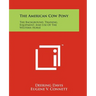 The American Cow Pony: The Background, Training, Equipment, And Use Of The Western Horse