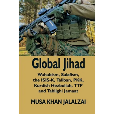 Global Jihad: Wahabism, Salafism, the ISIS-K, Taliban, PKK, Kurdish Hezbollah, TTP and Tablighi Jamaat