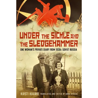 Under the Sickle and the Sledgehammer: One Woman's Private Diary from 1930s Soviet Russia