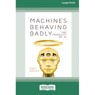 Machines Behaving Badly: The Morality of AI (Large Print 16 Pt Edition)