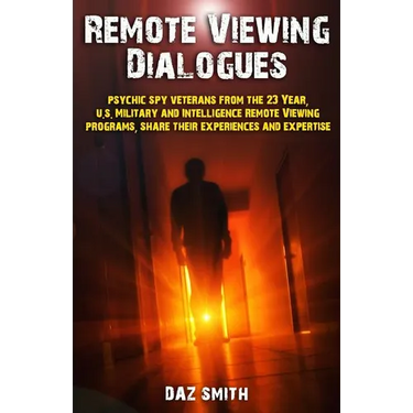 Remote Viewing Dialogues: Psychic spy veterans from the 23 Year, U.S. Military and Intelligence Remote Viewing programs, share their experiences
