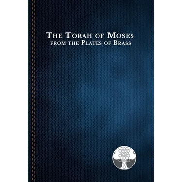 The Torah of Moses from the Plates of Brass: Traditions passed down from our fathers, recorded and preserved by the Commandments of God, to be brought