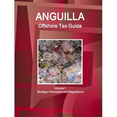Anguilla Offshore Tax Guide Volume 1 Strategic Information and Regulations
