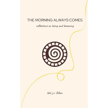 The Morning Always Comes: Reflections on being and becoming