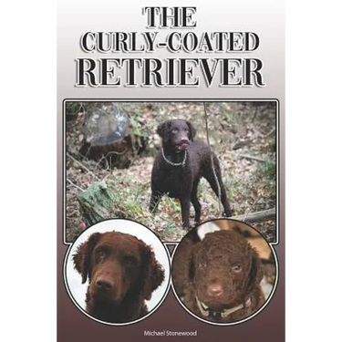 The Curly-Coated Retriever: A Complete and Comprehensive Owners Guide To: Buying, Owning, Health, Grooming, Training, Obedience, Understanding and