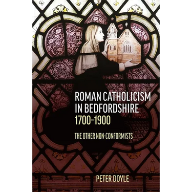 Roman Catholicism in Bedfordshire 1700-1900: The Other Non-Conformists