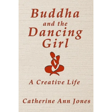 Buddha and the Dancing Girl: A Creative Life