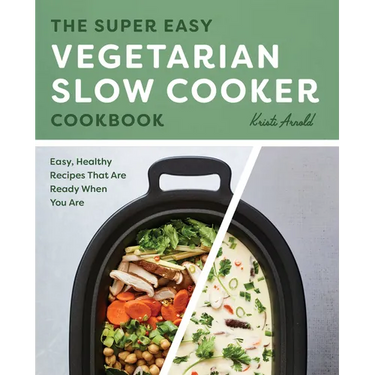 The Super Easy Vegetarian Slow Cooker Cookbook: Easy, Healthy Recipes That Are Ready When You Are