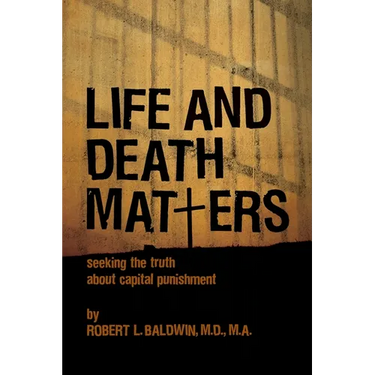Life and Death Matters: Seeking the Truth about Capital Punishment