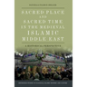 Sacred Place and Sacred Time in the Medieval Islamic Middle East: A Historical Perspective
