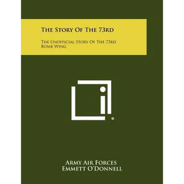 The Story Of The 73rd: The Unofficial Story Of The 73rd Bomb Wing