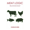 Meat Logic: Why Do We Eat Animals?