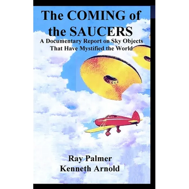 The Coming of the Saucers: A Documentary Report on Sky Objects That Have Mystified the World