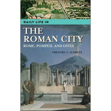 Daily Life in the Roman City: Rome, Pompeii, and Ostia