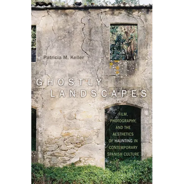 Ghostly Landscapes: Film, Photography, and the Aesthetics of Haunting in Contemporary Spanish Culture