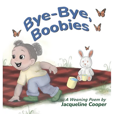 Bye-Bye, Boobies: A Rhyming Story About Weaning from Breastfeeding
