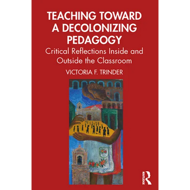 Teaching Toward a Decolonizing Pedagogy: Critical Reflections Inside and Outside the Classroom