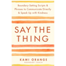 Say the Thing: Boundary-Setting Scripts & Phrases to Communicate Directly & Speak Up with Kindness